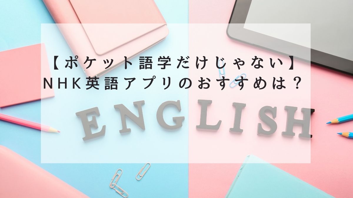【ポケット語学だけじゃない】NHK英語アプリのおすすめは？